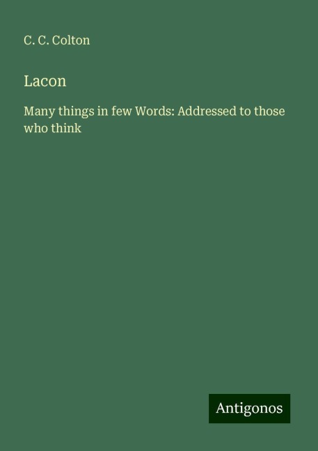 Lacon: Many things in few Words: Addressed to those who think
