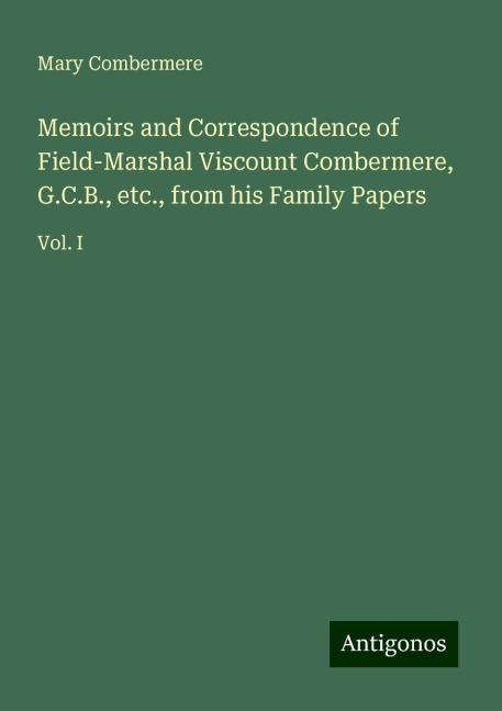 Memoirs and Correspondence of Field-Marshal Viscount Combermere, G.C.B., etc., from his Family Papers: Vol. I