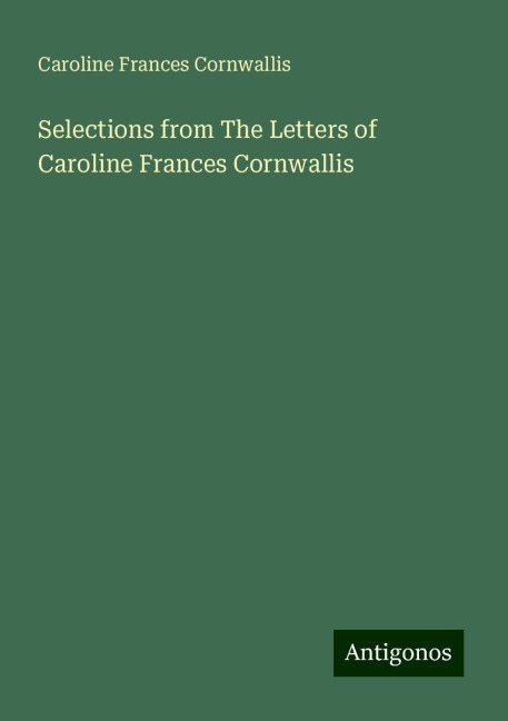 Selections from The Letters of Caroline Frances Cornwallis