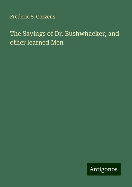 The Sayings of Dr. Bushwhacker, and other learned Men