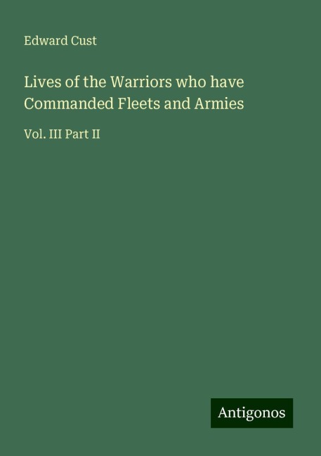 Lives of the Warriors who have Commanded Fleets and Armies: Vol. III Part II