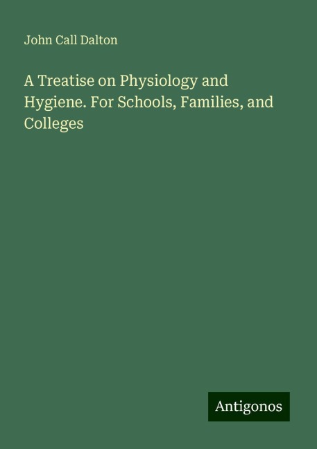 A Treatise on Physiology and Hygiene. For Schools, Families, and Colleges