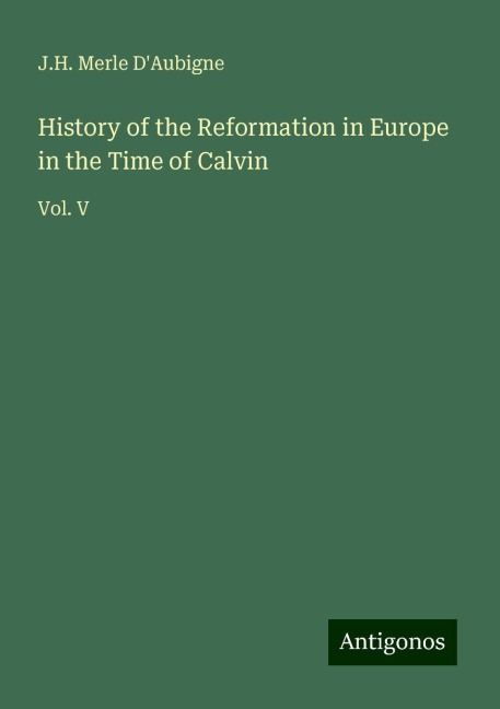 History of the Reformation in Europe in the Time of Calvin: Vol. V