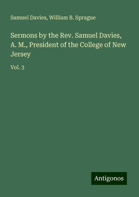 Sermons by the Rev. Samuel Davies, A. M., President of the College of New Jersey: Vol. 3