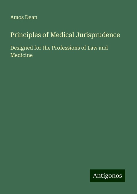 Principles of Medical Jurisprudence: Designed for the Professions of Law and Medicine
