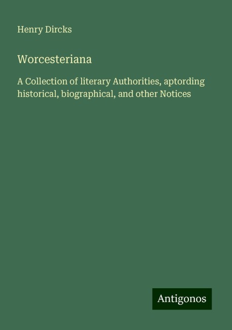 Worcesteriana: A Collection of literary Authorities, aptording historical, biographical, and other Notices