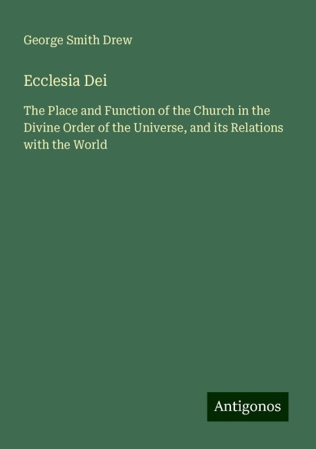 Ecclesia Dei: The Place and Function of the Church in the Divine Order of the Universe, and its Relations with the World