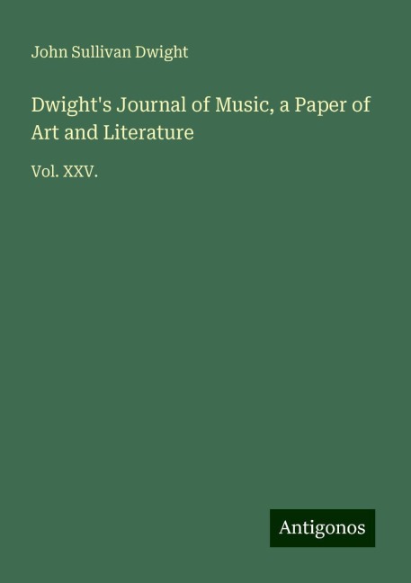 Dwights Journal of Music, a Paper of Art and Literature: Vol. XXV.