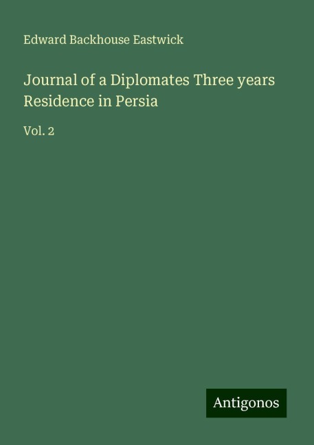 Journal of a Diplomates Three years Residence in Persia: Vol. 2