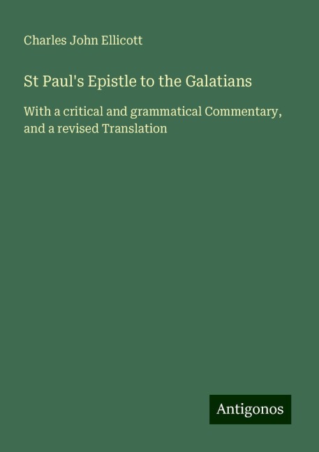 St Pauls Epistle to the Galatians: With a critical and grammatical Commentary, and a revised Translation