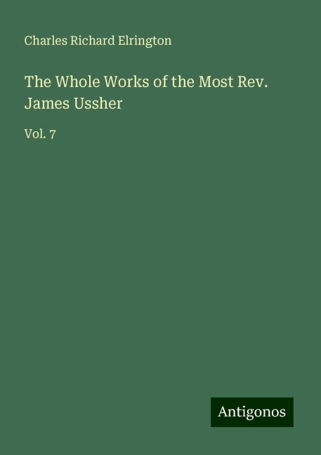 The Whole Works of the Most Rev. James Ussher: Vol. 7
