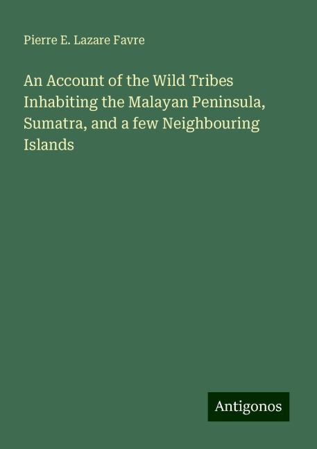 An Account of the Wild Tribes Inhabiting the Malayan Peninsula, Sumatra, and a few Neighbouring Islands