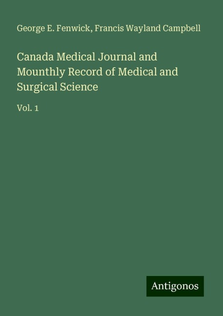 Canada Medical Journal and Mounthly Record of Medical and Surgical Science: Vol. 1