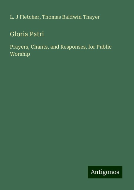 Gloria Patri: Prayers, Chants, and Responses, for Public Worship