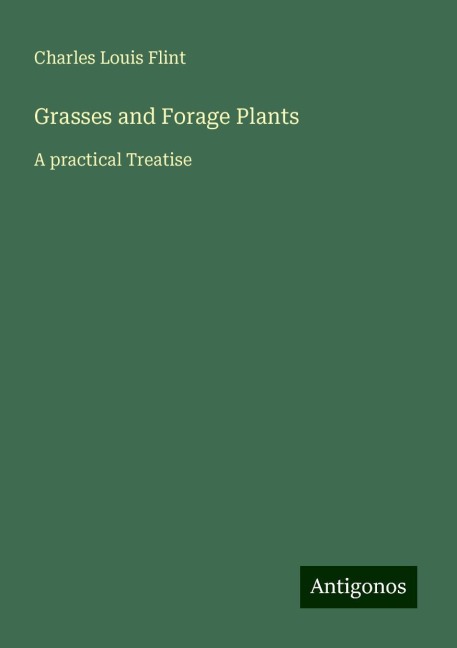 Grasses and Forage Plants: A practical Treatise