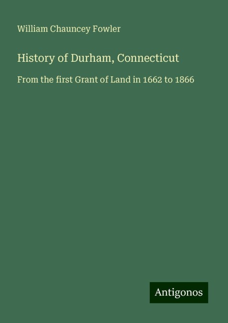 History of Durham, Connecticut: From the first Grant of Land in 1662 to 1866