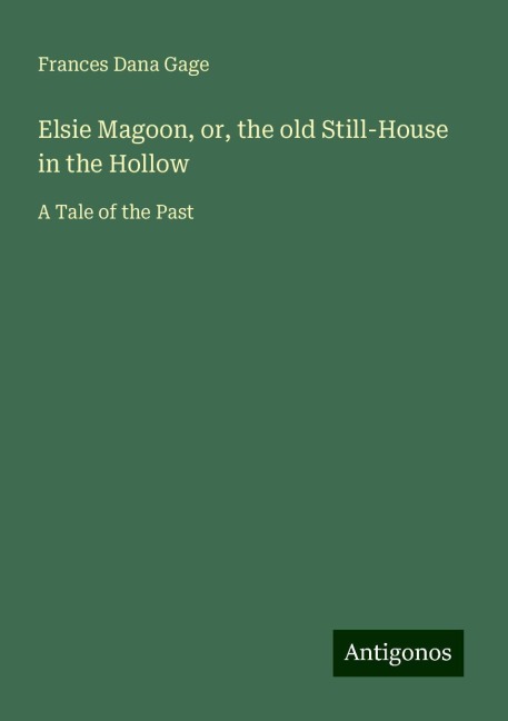 Elsie Magoon, or, the old Still-House in the Hollow: A Tale of the Past