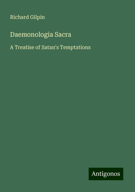 Daemonologia Sacra: A Treatise of Satans Temptations