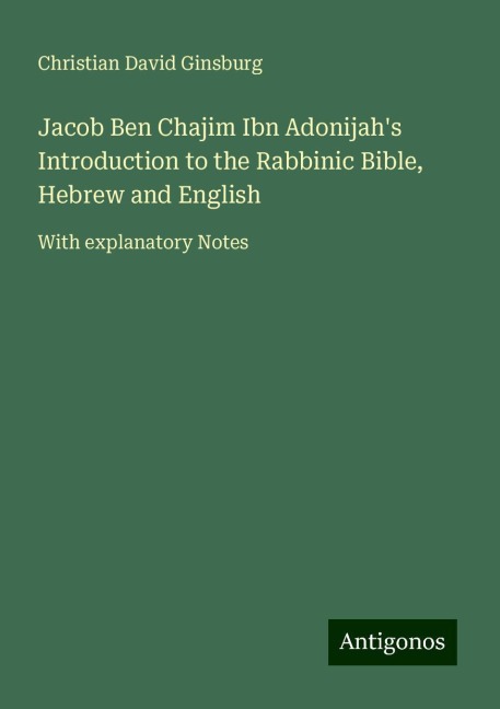 Jacob Ben Chajim Ibn Adonijahs  Introduction to the Rabbinic Bible, Hebrew and English: With explanatory Notes