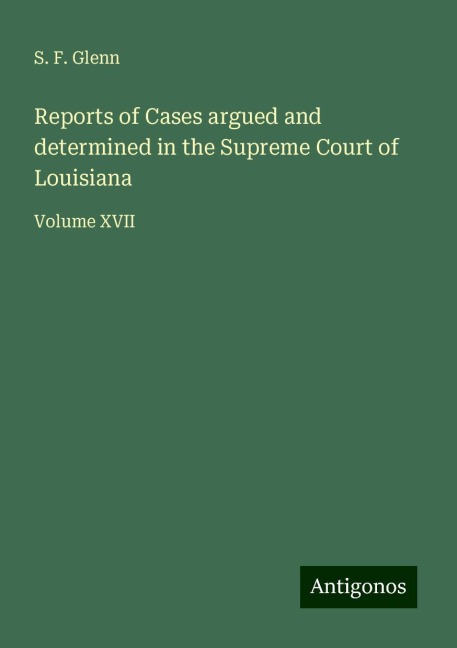 Reports of Cases argued and determined in the Supreme Court of Louisiana: Volume XVII