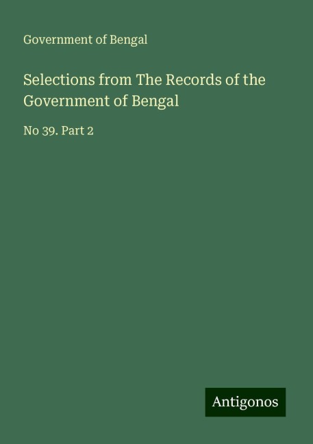 Selections from The Records of the Government of Bengal: No 39. Part 2
