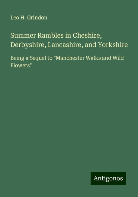 Summer Rambles in Cheshire, Derbyshire, Lancashire, and Yorkshire: Being a Sequel to Manchester Walks and Wild Flowers