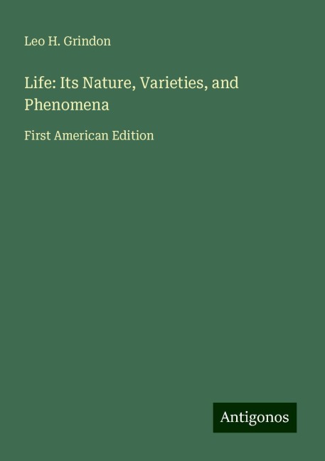Life: Its Nature, Varieties, and Phenomena: First American Edition