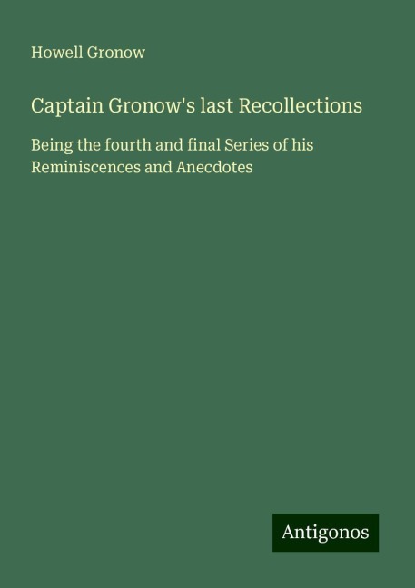 Captain Gronows last Recollections: Being the fourth and final Series of his Reminiscences and Anecdotes