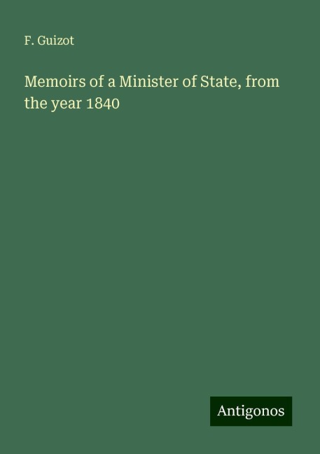 Memoirs of a Minister of State, from the year 1840