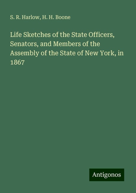 Life Sketches of the State Officers, Senators, and Members of the Assembly of the State of New York, in 1867
