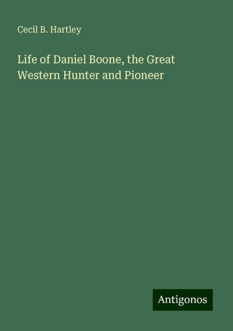 Life of Daniel Boone, the Great Western Hunter and Pioneer