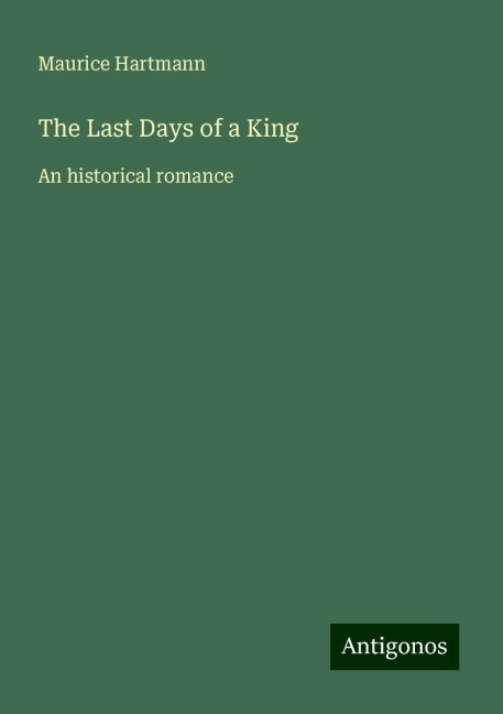 The Last Days of a King: An historical romance