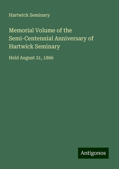 Memorial Volume of the Semi-Centennial Anniversary of Hartwick Seminary: Held August 21, 1866
