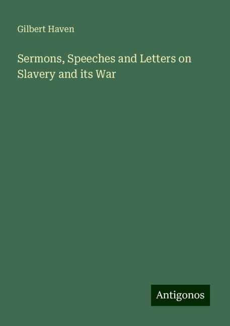 Sermons, Speeches and Letters on Slavery and its War