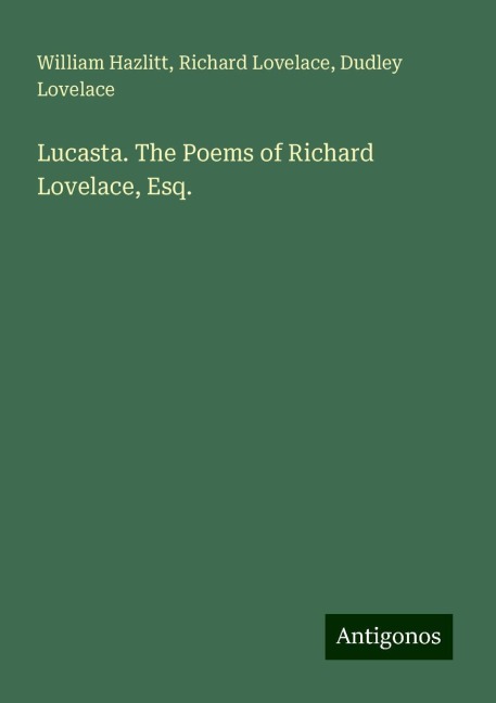 Lucasta. The Poems of Richard Lovelace, Esq.