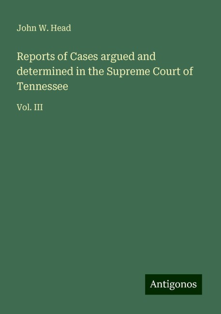 Reports of Cases argued and determined in the Supreme Court of Tennessee: Vol. III