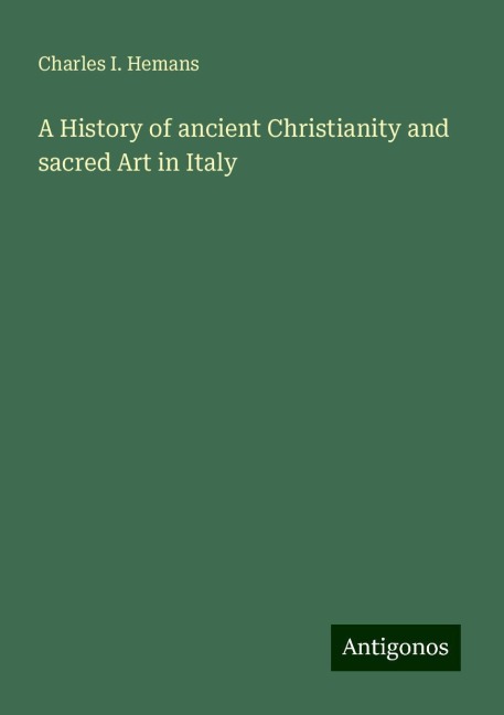 A History of ancient Christianity and sacred Art in Italy