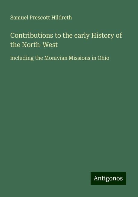 Contributions to the early History of the North-West: including the Moravian Missions in Ohio