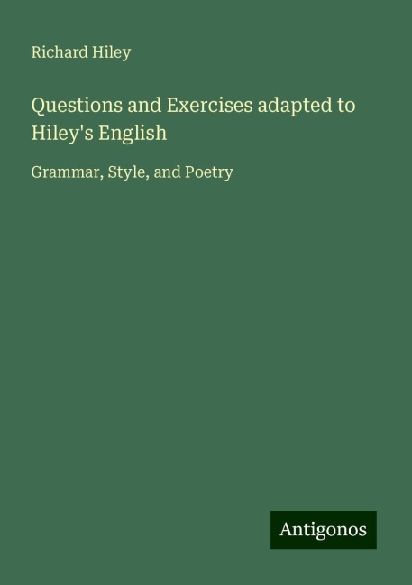 Questions and Exercises adapted to Hileys English: Grammar, Style, and Poetry