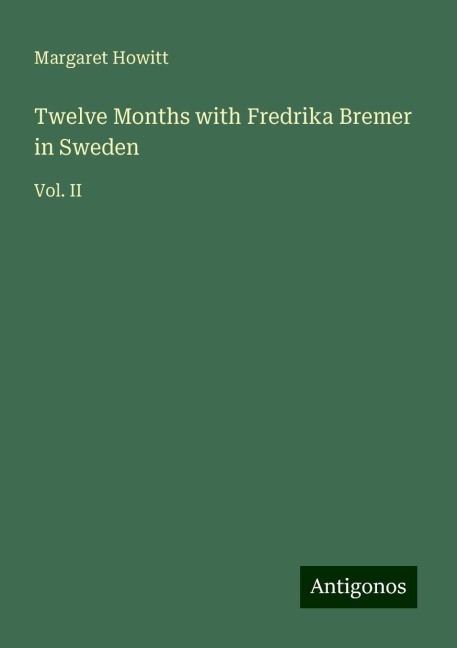 Twelve Months with Fredrika Bremer in Sweden: Vol. II