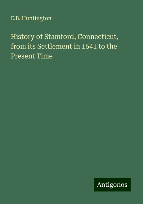 History of Stamford, Connecticut, from its Settlement in 1641 to the Present Time