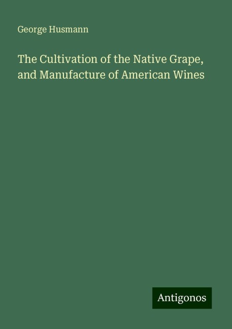 The Cultivation of the Native Grape, and Manufacture of American Wines