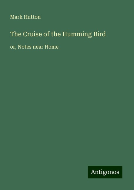 The Cruise of the Humming Bird: or, Notes near Home