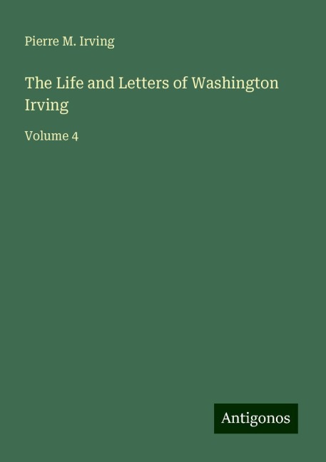 The Life and Letters of Washington Irving: Volume 4