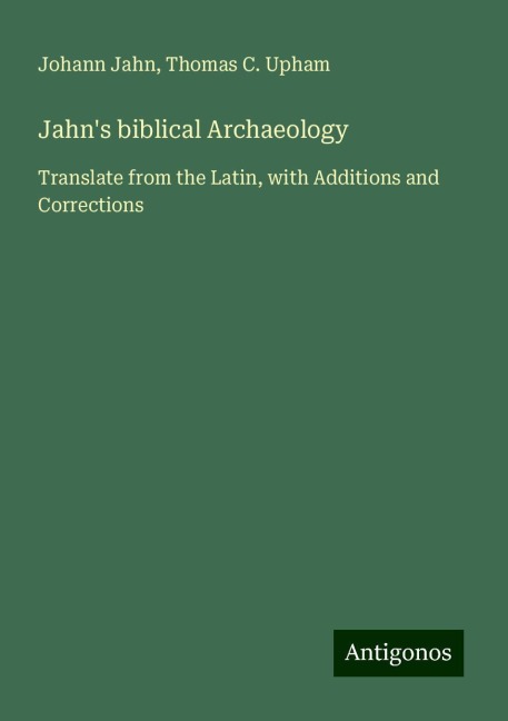 Jahns biblical Archaeology: Translate from the Latin, with Additions and Corrections