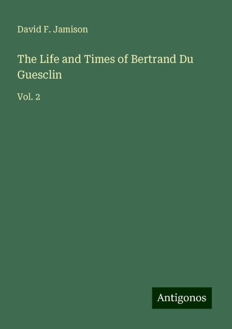 The Life and Times of Bertrand Du Guesclin: Vol. 2