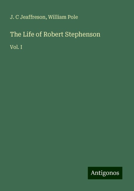The Life of Robert Stephenson: Vol. I