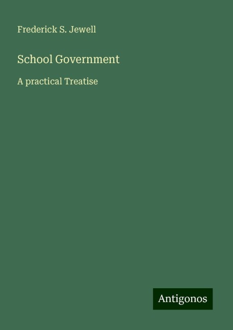 School Government: A practical Treatise