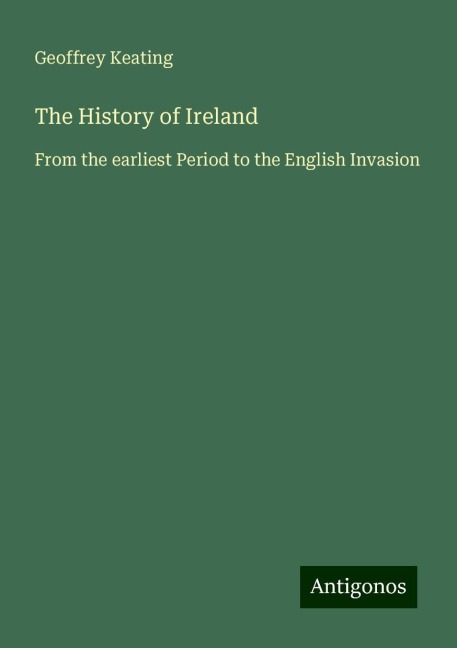 The History of Ireland: From the earliest Period to the English Invasion
