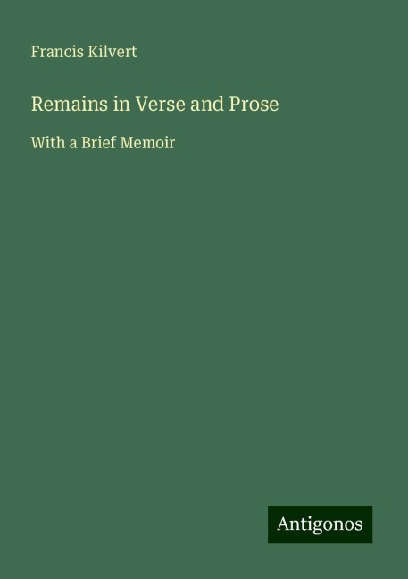 Remains in Verse and Prose: With a Brief Memoir